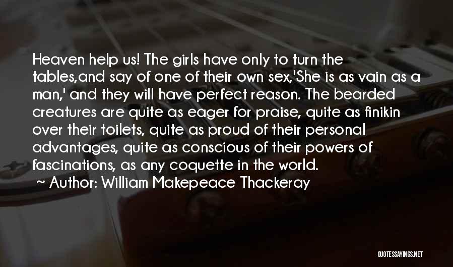 William Makepeace Thackeray Quotes: Heaven Help Us! The Girls Have Only To Turn The Tables,and Say Of One Of Their Own Sex,'she Is As