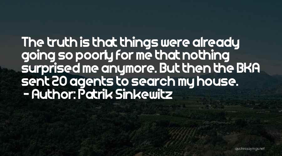 Patrik Sinkewitz Quotes: The Truth Is That Things Were Already Going So Poorly For Me That Nothing Surprised Me Anymore. But Then The