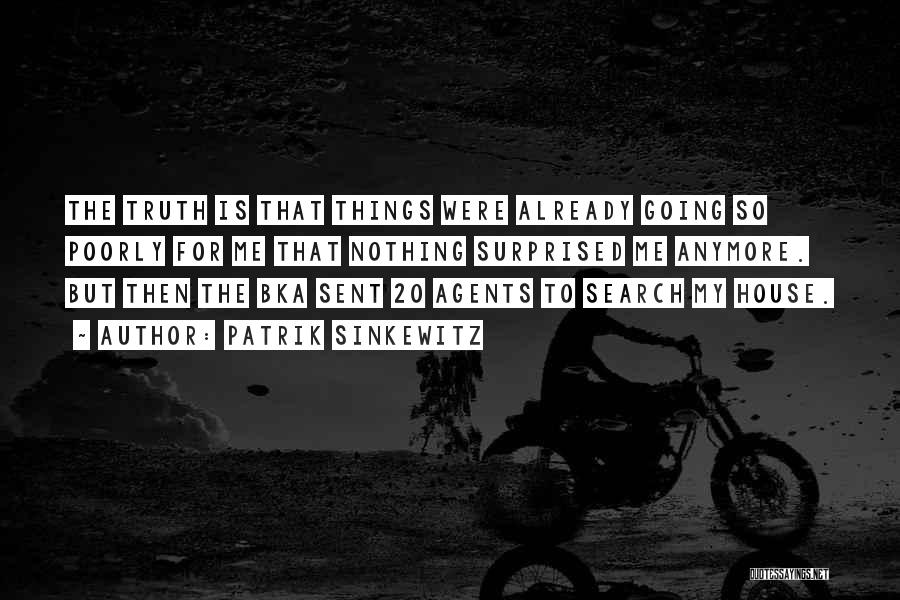 Patrik Sinkewitz Quotes: The Truth Is That Things Were Already Going So Poorly For Me That Nothing Surprised Me Anymore. But Then The