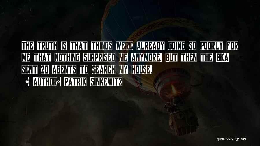 Patrik Sinkewitz Quotes: The Truth Is That Things Were Already Going So Poorly For Me That Nothing Surprised Me Anymore. But Then The