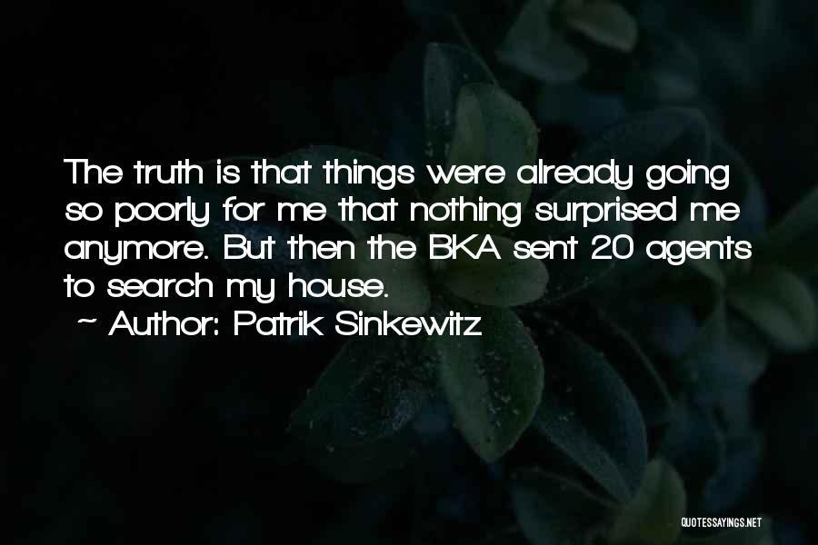 Patrik Sinkewitz Quotes: The Truth Is That Things Were Already Going So Poorly For Me That Nothing Surprised Me Anymore. But Then The