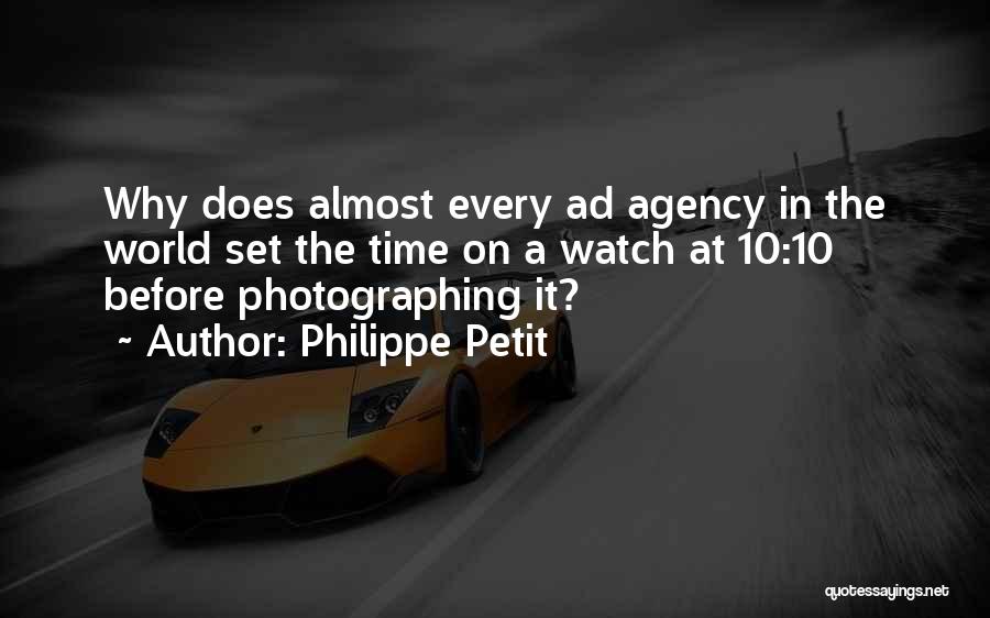 Philippe Petit Quotes: Why Does Almost Every Ad Agency In The World Set The Time On A Watch At 10:10 Before Photographing It?