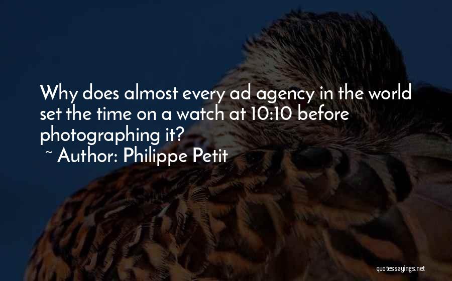 Philippe Petit Quotes: Why Does Almost Every Ad Agency In The World Set The Time On A Watch At 10:10 Before Photographing It?