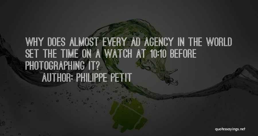 Philippe Petit Quotes: Why Does Almost Every Ad Agency In The World Set The Time On A Watch At 10:10 Before Photographing It?