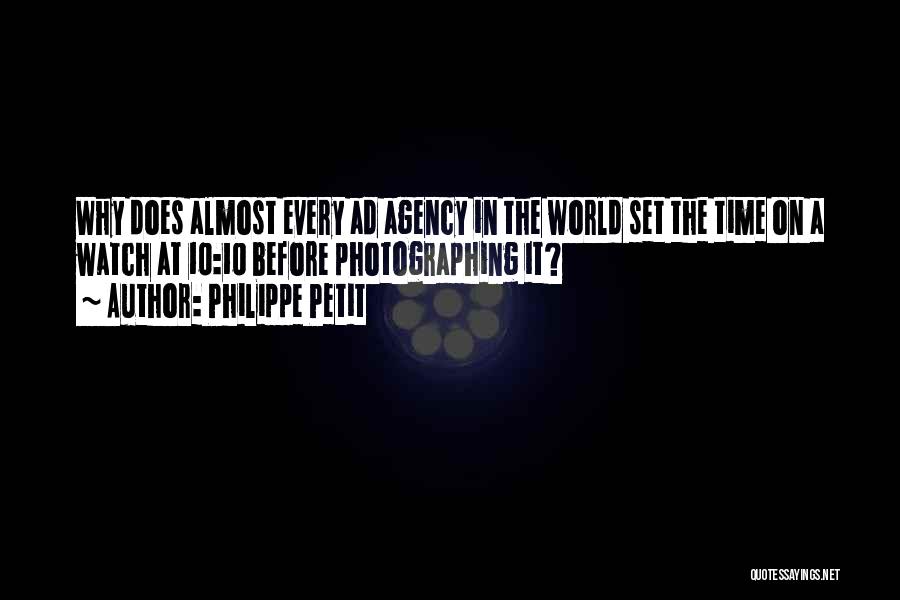 Philippe Petit Quotes: Why Does Almost Every Ad Agency In The World Set The Time On A Watch At 10:10 Before Photographing It?