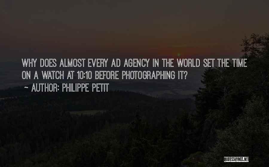 Philippe Petit Quotes: Why Does Almost Every Ad Agency In The World Set The Time On A Watch At 10:10 Before Photographing It?