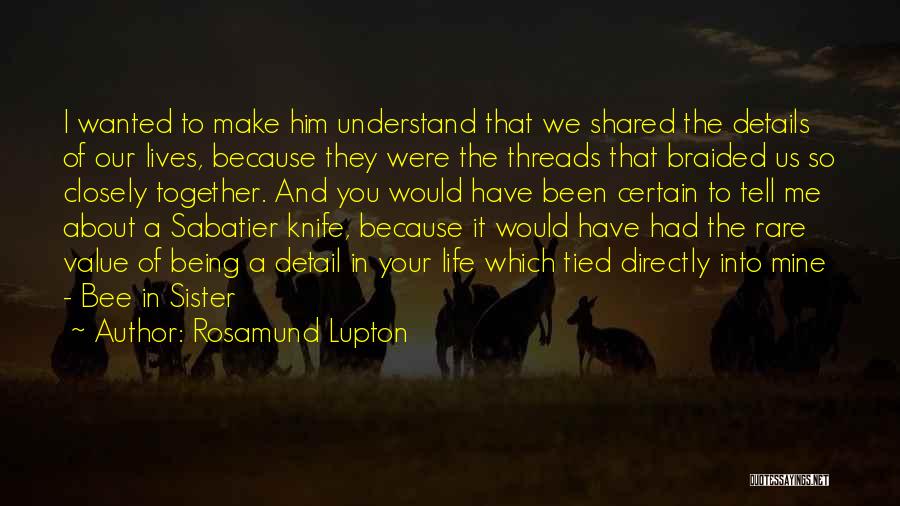 Rosamund Lupton Quotes: I Wanted To Make Him Understand That We Shared The Details Of Our Lives, Because They Were The Threads That