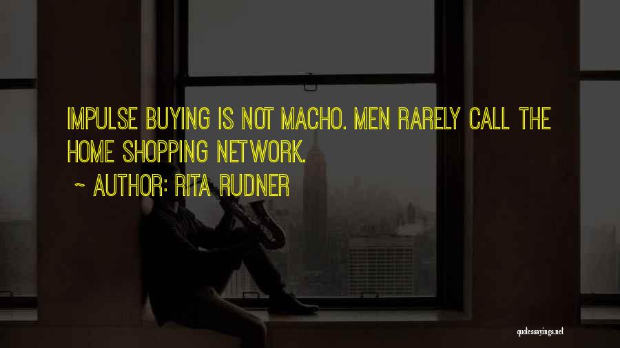 Rita Rudner Quotes: Impulse Buying Is Not Macho. Men Rarely Call The Home Shopping Network.