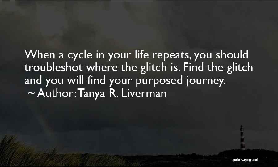 Tanya R. Liverman Quotes: When A Cycle In Your Life Repeats, You Should Troubleshot Where The Glitch Is. Find The Glitch And You Will