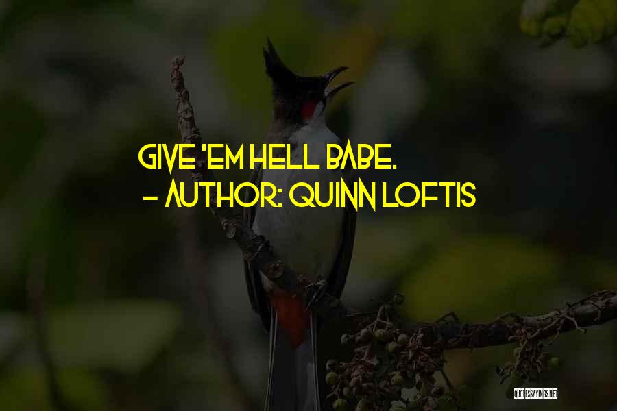 Quinn Loftis Quotes: Give 'em Hell Babe.