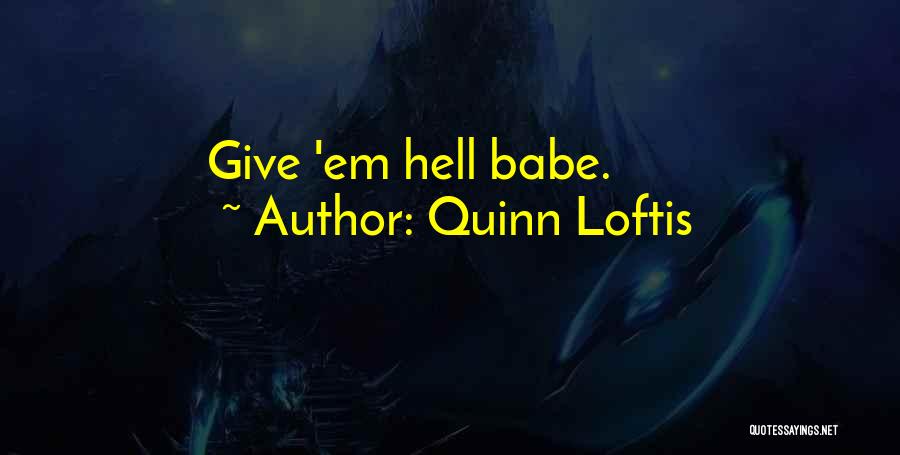 Quinn Loftis Quotes: Give 'em Hell Babe.