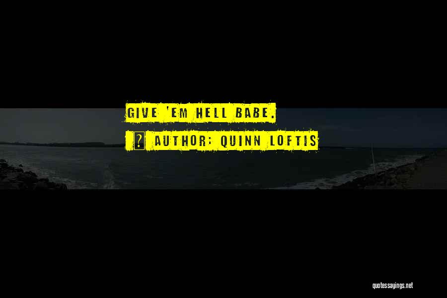 Quinn Loftis Quotes: Give 'em Hell Babe.