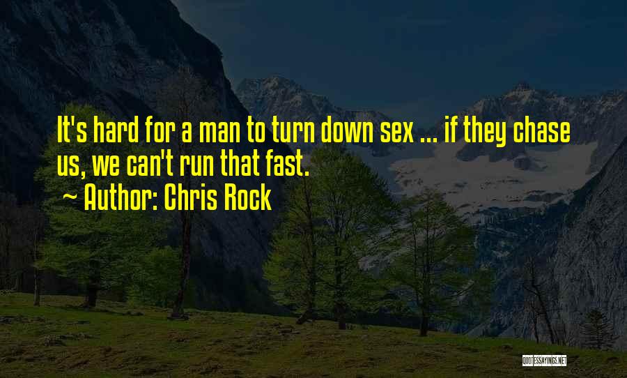 Chris Rock Quotes: It's Hard For A Man To Turn Down Sex ... If They Chase Us, We Can't Run That Fast.