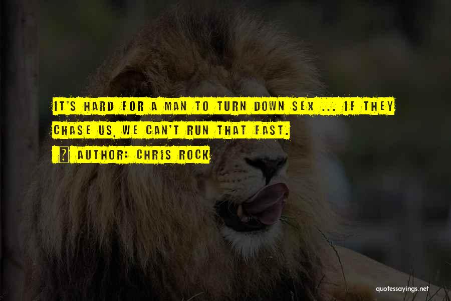 Chris Rock Quotes: It's Hard For A Man To Turn Down Sex ... If They Chase Us, We Can't Run That Fast.