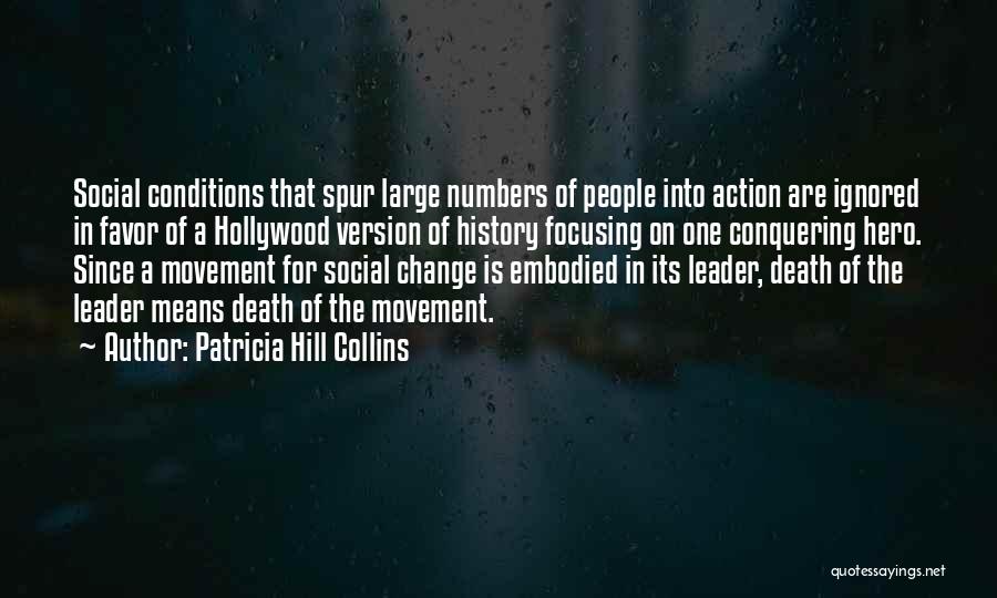 Patricia Hill Collins Quotes: Social Conditions That Spur Large Numbers Of People Into Action Are Ignored In Favor Of A Hollywood Version Of History