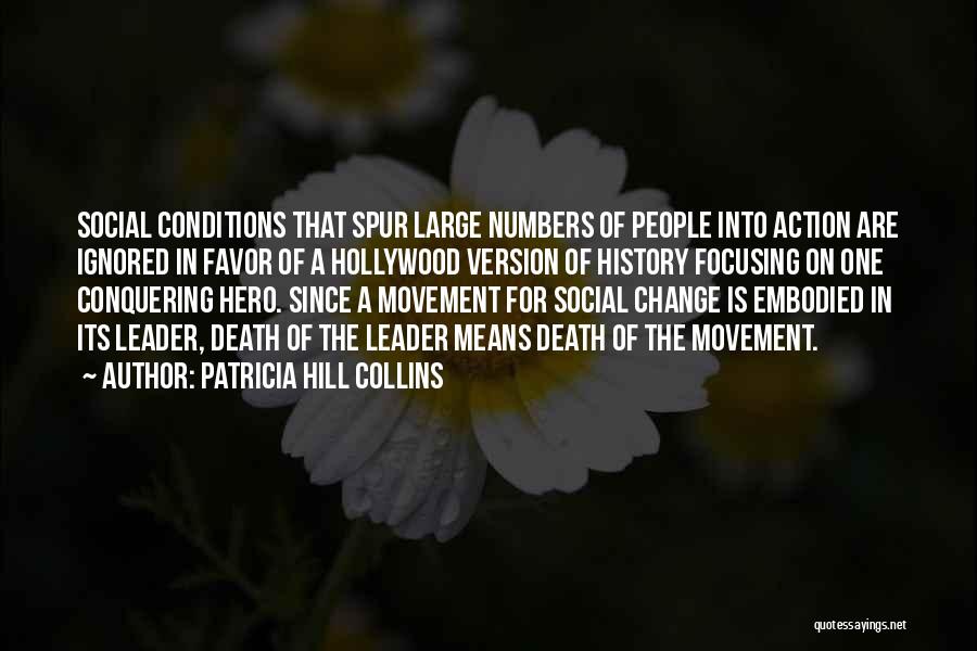 Patricia Hill Collins Quotes: Social Conditions That Spur Large Numbers Of People Into Action Are Ignored In Favor Of A Hollywood Version Of History