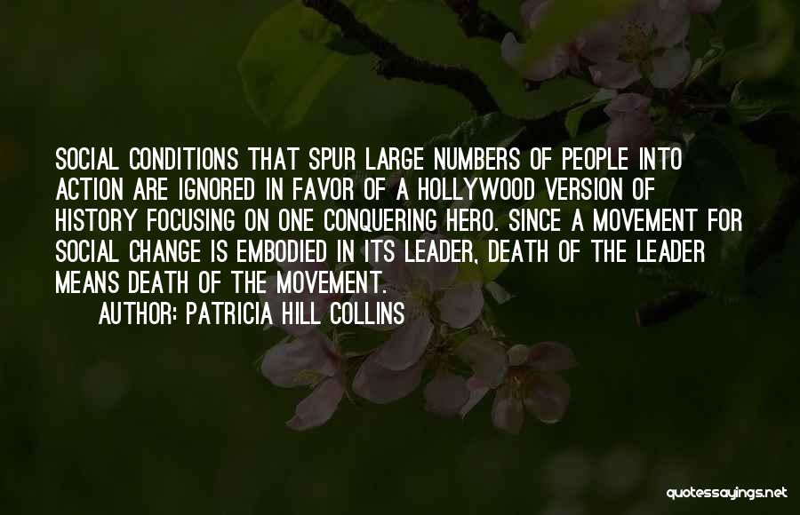 Patricia Hill Collins Quotes: Social Conditions That Spur Large Numbers Of People Into Action Are Ignored In Favor Of A Hollywood Version Of History
