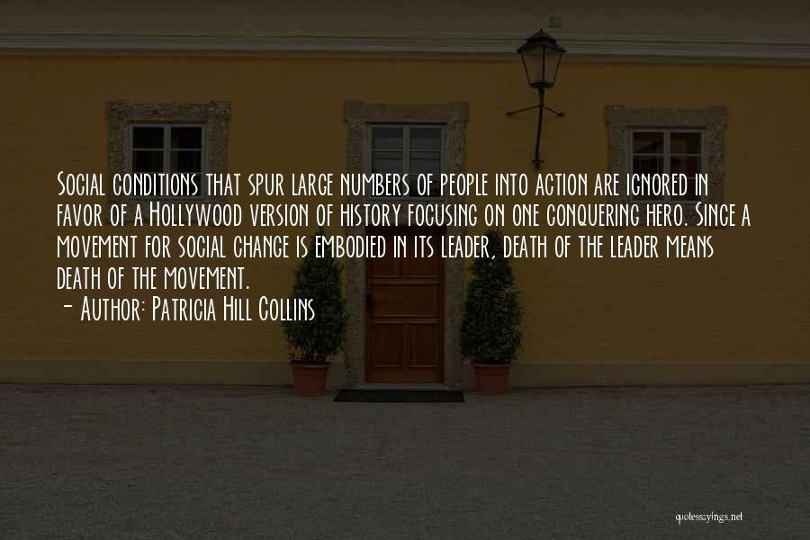 Patricia Hill Collins Quotes: Social Conditions That Spur Large Numbers Of People Into Action Are Ignored In Favor Of A Hollywood Version Of History