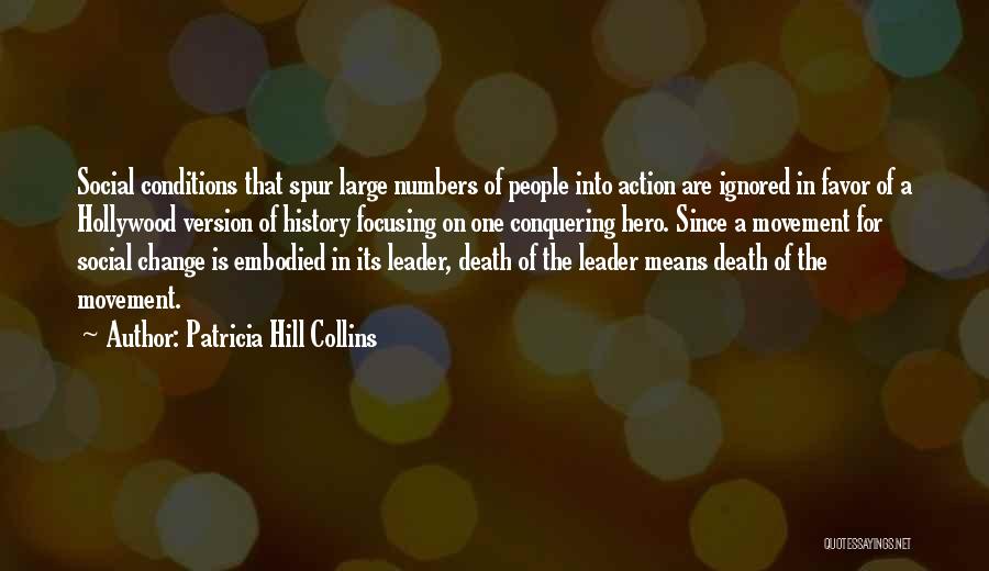 Patricia Hill Collins Quotes: Social Conditions That Spur Large Numbers Of People Into Action Are Ignored In Favor Of A Hollywood Version Of History