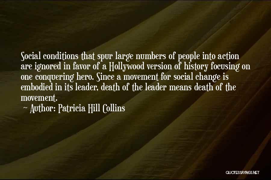 Patricia Hill Collins Quotes: Social Conditions That Spur Large Numbers Of People Into Action Are Ignored In Favor Of A Hollywood Version Of History