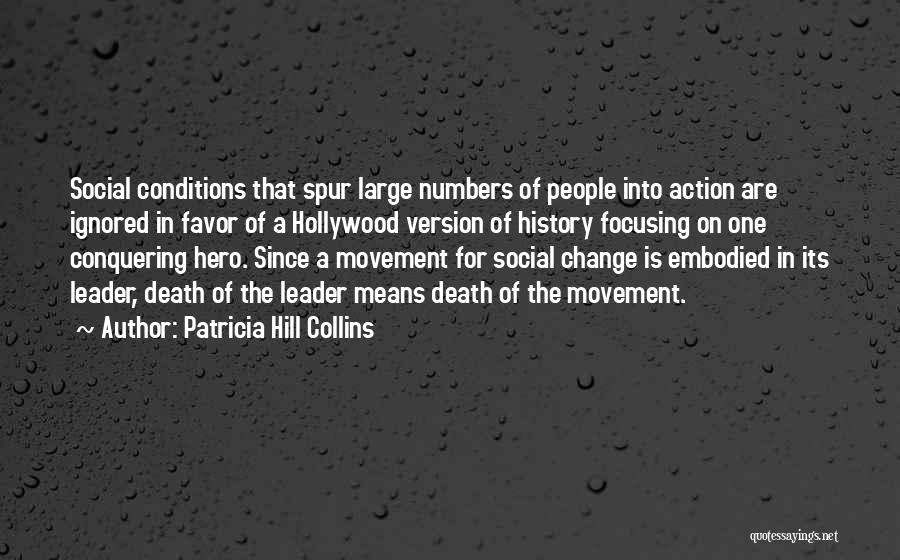 Patricia Hill Collins Quotes: Social Conditions That Spur Large Numbers Of People Into Action Are Ignored In Favor Of A Hollywood Version Of History