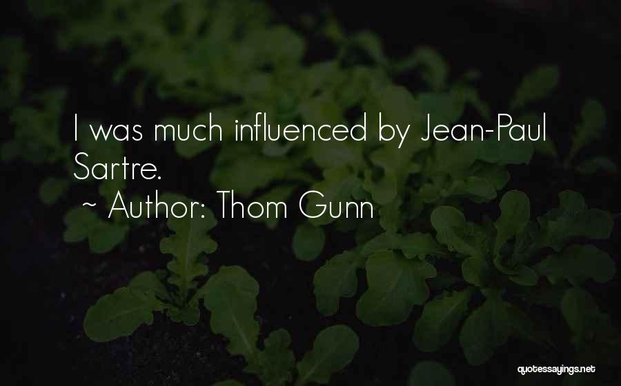 Thom Gunn Quotes: I Was Much Influenced By Jean-paul Sartre.