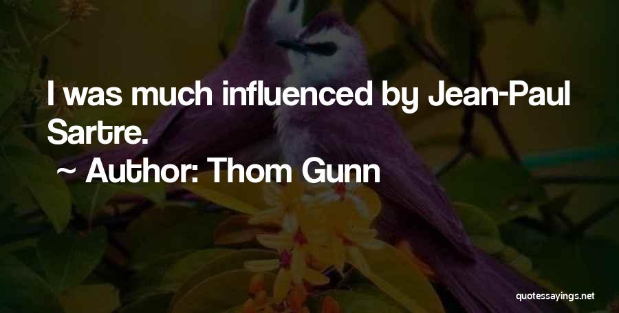 Thom Gunn Quotes: I Was Much Influenced By Jean-paul Sartre.