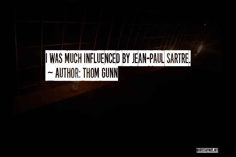 Thom Gunn Quotes: I Was Much Influenced By Jean-paul Sartre.