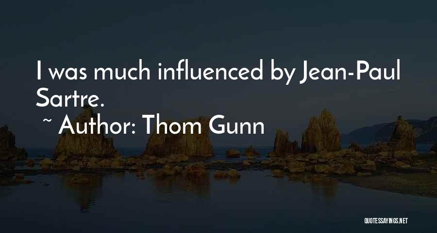 Thom Gunn Quotes: I Was Much Influenced By Jean-paul Sartre.
