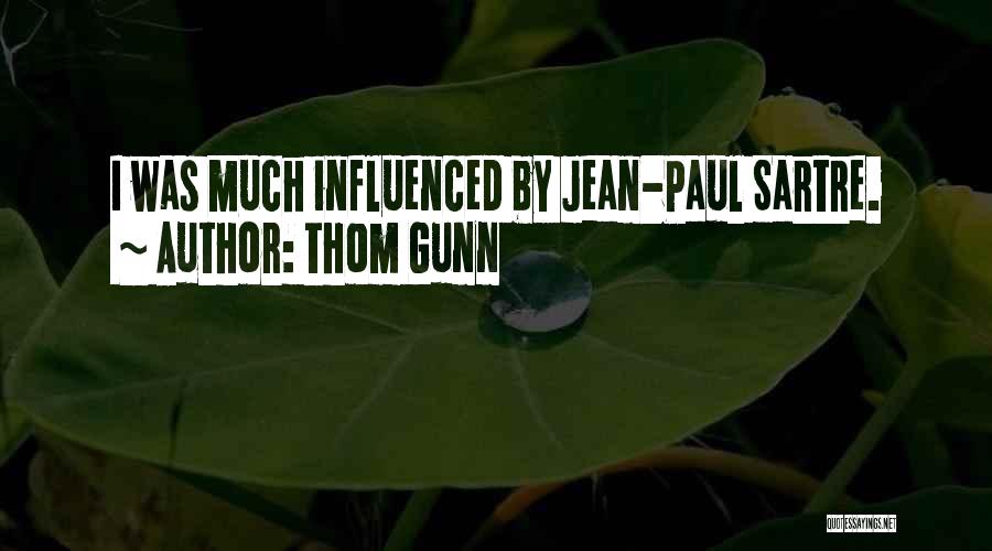Thom Gunn Quotes: I Was Much Influenced By Jean-paul Sartre.