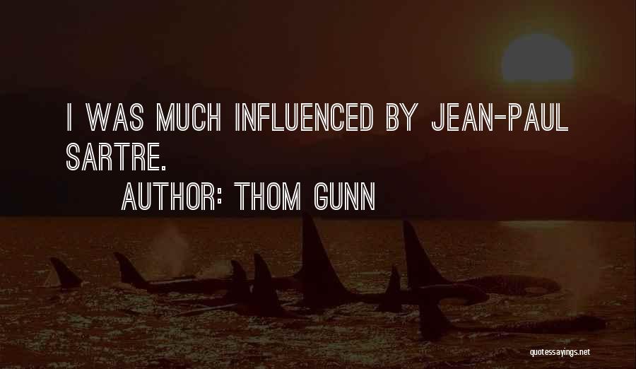 Thom Gunn Quotes: I Was Much Influenced By Jean-paul Sartre.