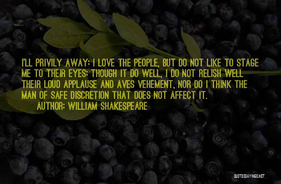 William Shakespeare Quotes: I'll Privily Away; I Love The People, But Do Not Like To Stage Me To Their Eyes; Though It Do