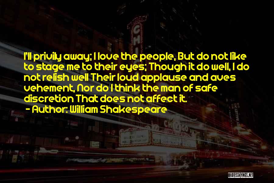 William Shakespeare Quotes: I'll Privily Away; I Love The People, But Do Not Like To Stage Me To Their Eyes; Though It Do