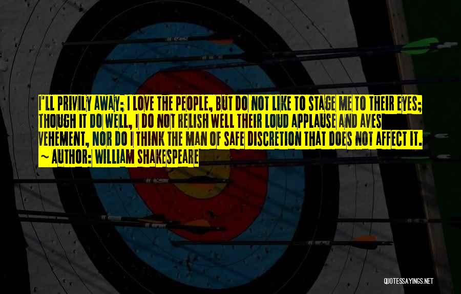 William Shakespeare Quotes: I'll Privily Away; I Love The People, But Do Not Like To Stage Me To Their Eyes; Though It Do