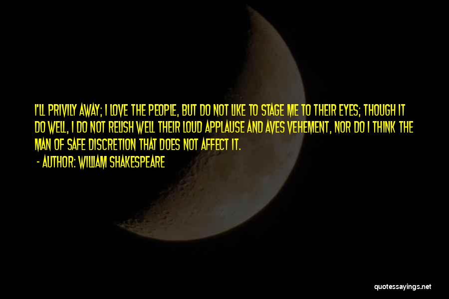 William Shakespeare Quotes: I'll Privily Away; I Love The People, But Do Not Like To Stage Me To Their Eyes; Though It Do