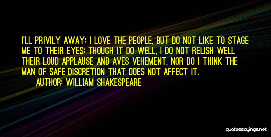 William Shakespeare Quotes: I'll Privily Away; I Love The People, But Do Not Like To Stage Me To Their Eyes; Though It Do