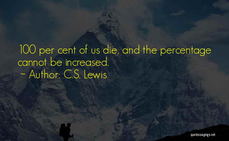 C.S. Lewis Quotes: 100 Per Cent Of Us Die, And The Percentage Cannot Be Increased.