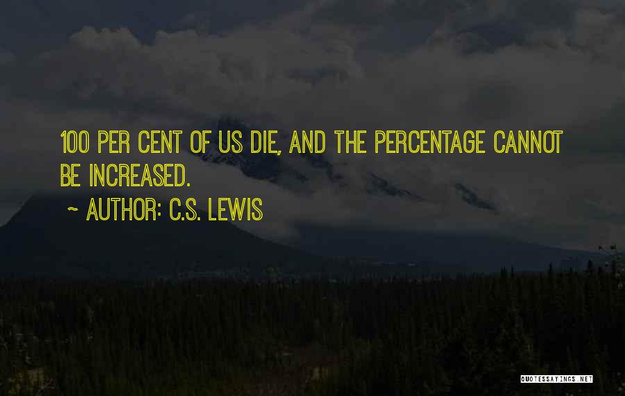 C.S. Lewis Quotes: 100 Per Cent Of Us Die, And The Percentage Cannot Be Increased.