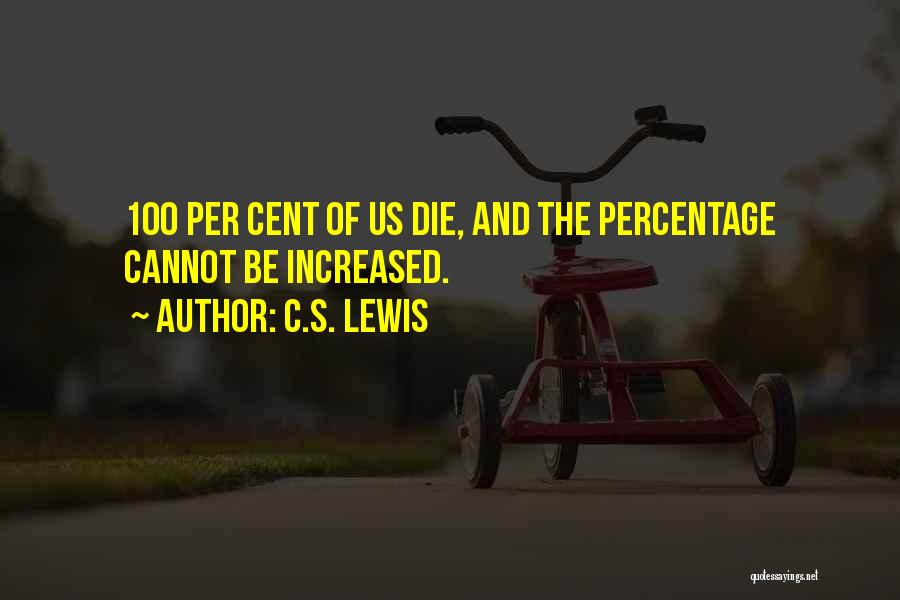 C.S. Lewis Quotes: 100 Per Cent Of Us Die, And The Percentage Cannot Be Increased.