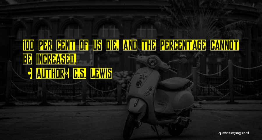 C.S. Lewis Quotes: 100 Per Cent Of Us Die, And The Percentage Cannot Be Increased.