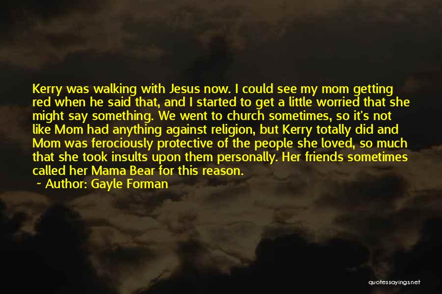 Gayle Forman Quotes: Kerry Was Walking With Jesus Now. I Could See My Mom Getting Red When He Said That, And I Started