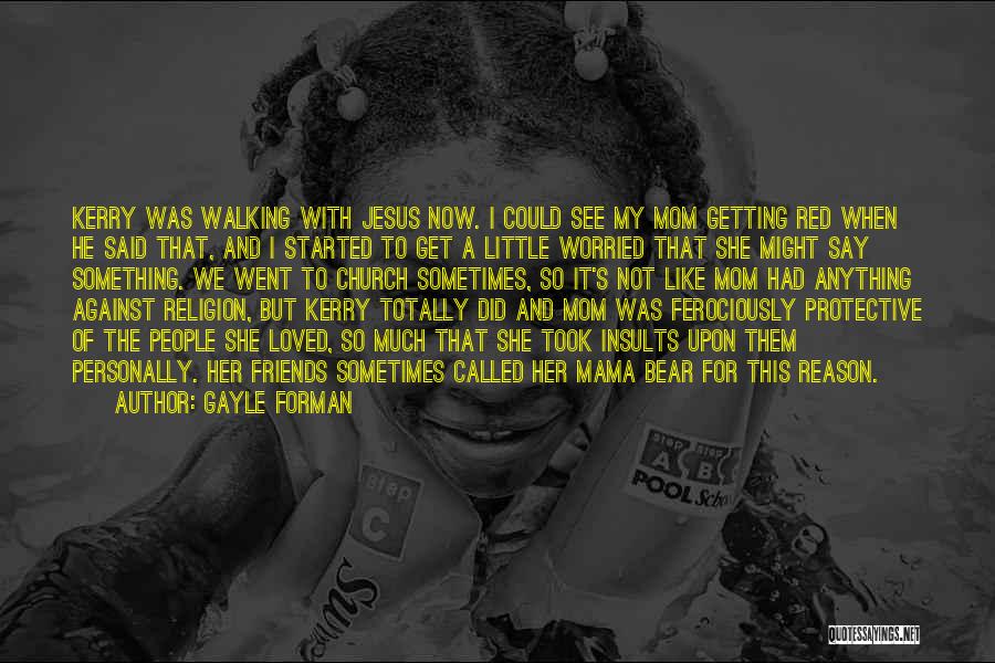 Gayle Forman Quotes: Kerry Was Walking With Jesus Now. I Could See My Mom Getting Red When He Said That, And I Started