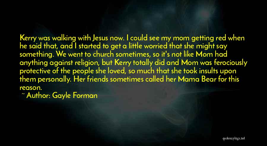 Gayle Forman Quotes: Kerry Was Walking With Jesus Now. I Could See My Mom Getting Red When He Said That, And I Started