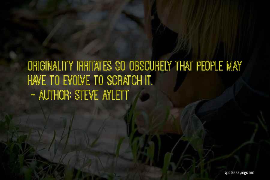 Steve Aylett Quotes: Originality Irritates So Obscurely That People May Have To Evolve To Scratch It.