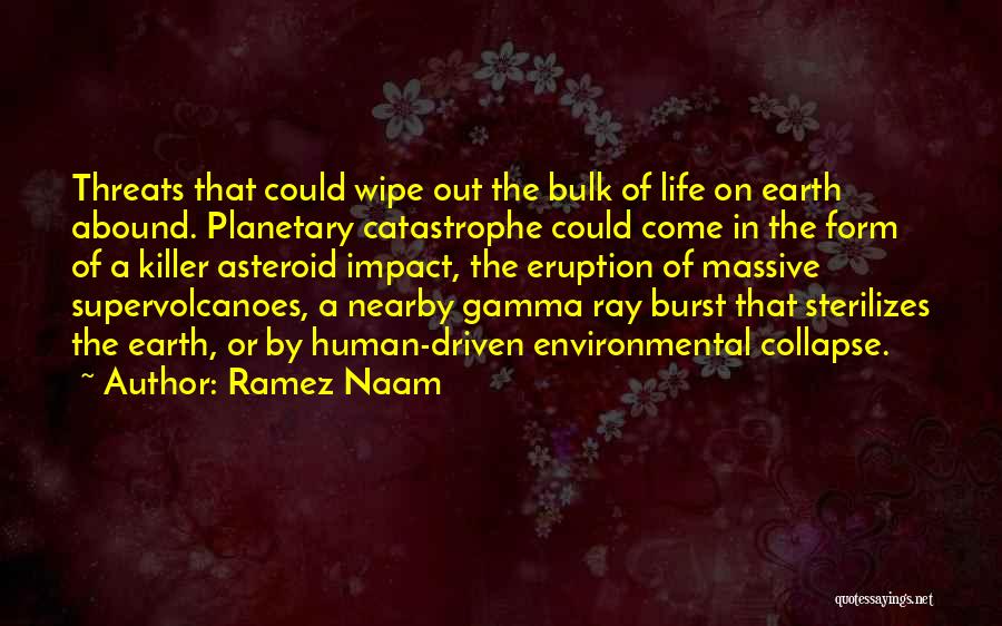 Ramez Naam Quotes: Threats That Could Wipe Out The Bulk Of Life On Earth Abound. Planetary Catastrophe Could Come In The Form Of