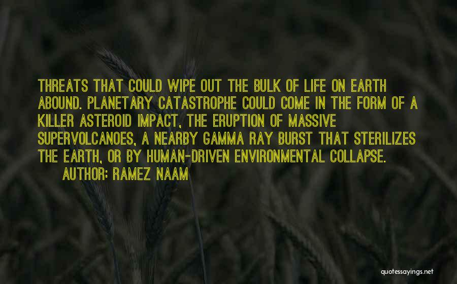 Ramez Naam Quotes: Threats That Could Wipe Out The Bulk Of Life On Earth Abound. Planetary Catastrophe Could Come In The Form Of