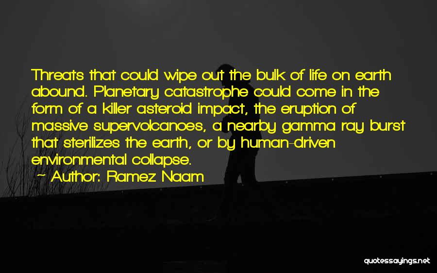 Ramez Naam Quotes: Threats That Could Wipe Out The Bulk Of Life On Earth Abound. Planetary Catastrophe Could Come In The Form Of