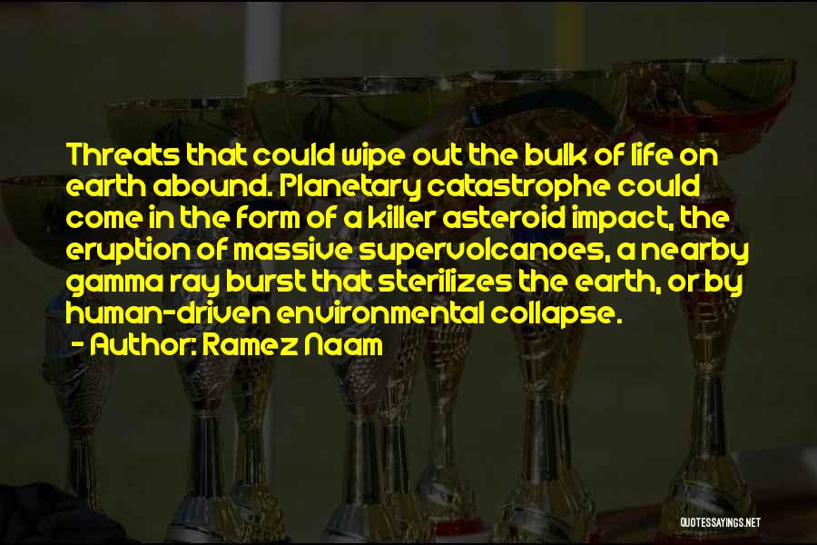 Ramez Naam Quotes: Threats That Could Wipe Out The Bulk Of Life On Earth Abound. Planetary Catastrophe Could Come In The Form Of