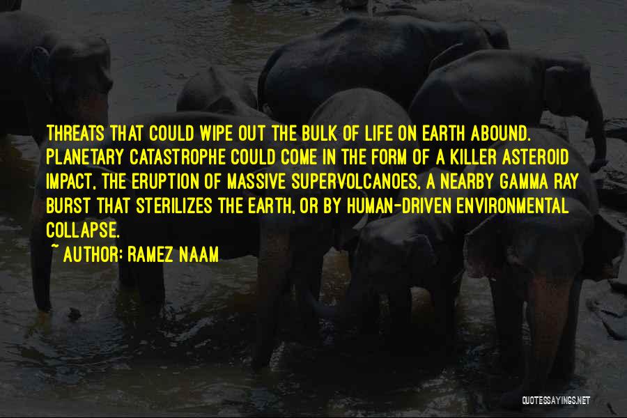 Ramez Naam Quotes: Threats That Could Wipe Out The Bulk Of Life On Earth Abound. Planetary Catastrophe Could Come In The Form Of