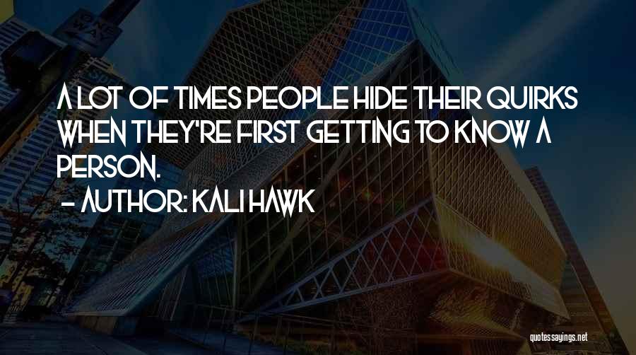 Kali Hawk Quotes: A Lot Of Times People Hide Their Quirks When They're First Getting To Know A Person.